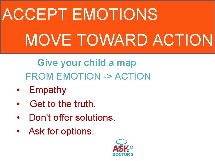 ACCEPT EMOTIONS MOVE TOWARD ACTION • • Give your child a map FROM EMOTION