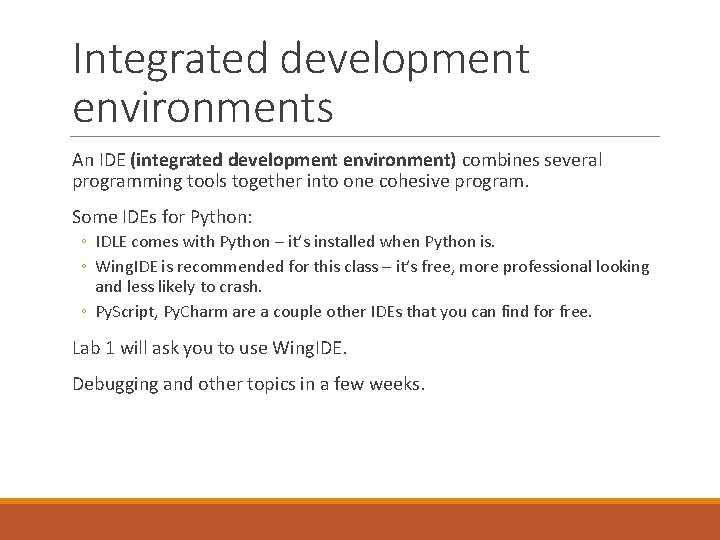 Integrated development environments An IDE (integrated development environment) combines several programming tools together into Integrated development environments An IDE (integrated development environment) combines several programming tools together into