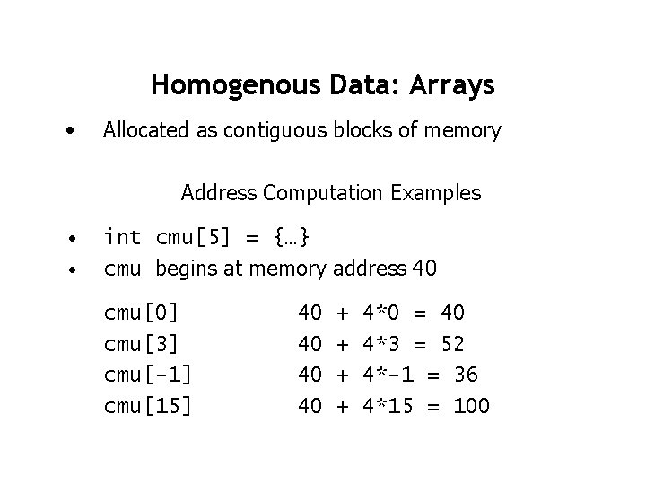 Homogenous Data: Arrays • Allocated as contiguous blocks of memory Address Computation Examples •