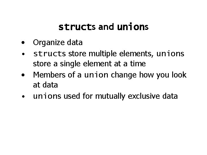 structs and unions • Organize data • structs store multiple elements, unions store a