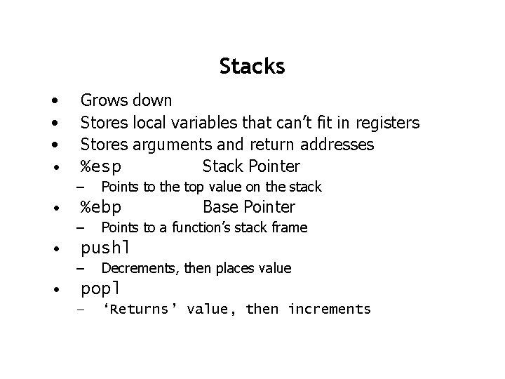 Stacks • • Grows down Stores local variables that can’t fit in registers Stores