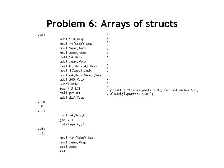 Problem 6: Arrays of structs. L 9: addl $-8, %esp movl -4(%ebp), %eax movl