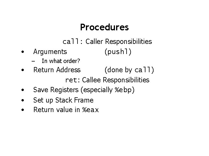 Procedures • call: Caller Responsibilities Arguments (pushl) – • • In what order? Return