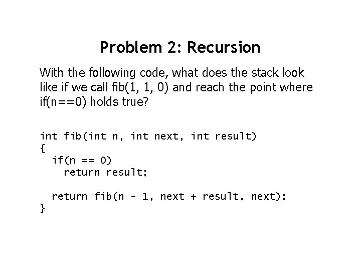 Problem 2: Recursion With the following code, what does the stack look like if