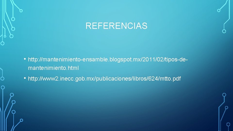 REFERENCIAS • http: //mantenimiento-ensamble. blogspot. mx/2011/02/tipos-demantenimiento. html • http: //www 2. inecc. gob. mx/publicaciones/libros/624/mtto.