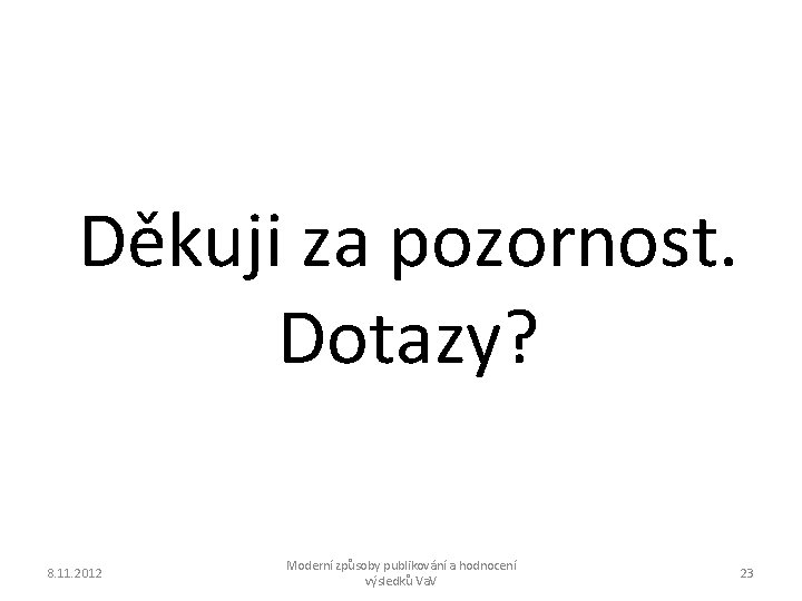 Děkuji za pozornost. Dotazy? 8. 11. 2012 Moderní způsoby publikování a hodnocení výsledků Va.