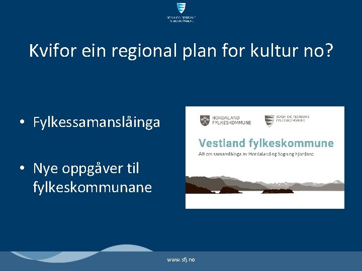 Kvifor ein regional plan for kultur no? • Fylkessamanslåinga • Nye oppgåver til fylkeskommunane