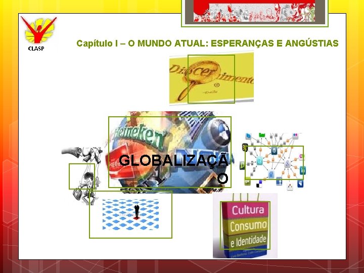 Capítulo I – O MUNDO ATUAL: ESPERANÇAS E ANGÚSTIAS GLOBALIZAÇÃ O 