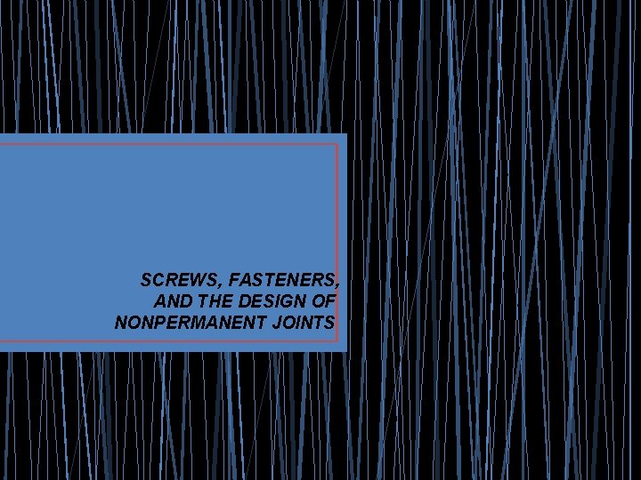 SCREWS, FASTENERS, AND THE DESIGN OF NONPERMANENT JOINTS SCREWS, FASTENERS, AND THE DESIGN OF NONPERMANENT JOINTS
