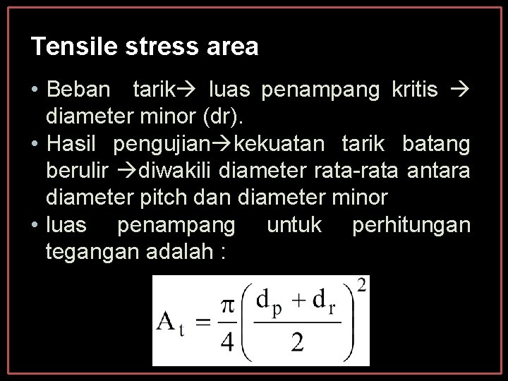 Tensile stress area • Beban tarik luas penampang kritis diameter minor (dr). • Hasil Tensile stress area • Beban tarik luas penampang kritis diameter minor (dr). • Hasil