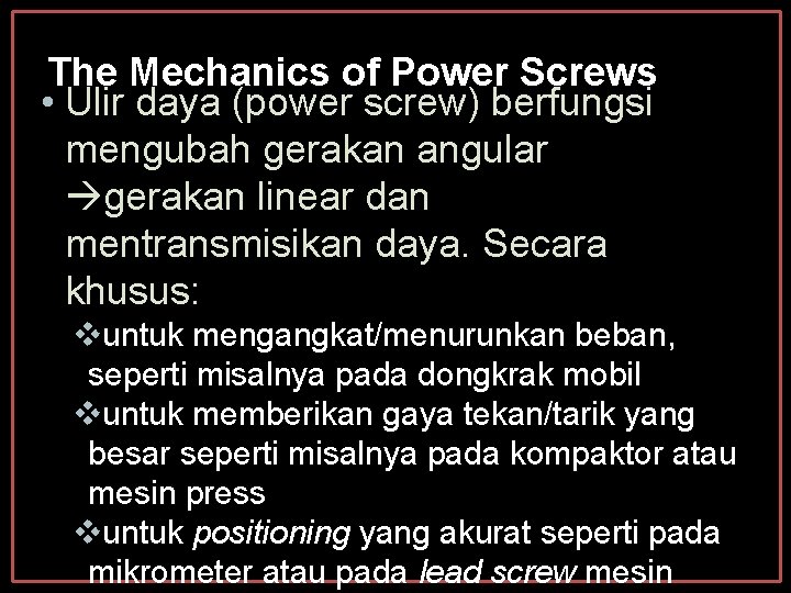 The Mechanics of Power Screws • Ulir daya (power screw) berfungsi mengubah gerakan angular The Mechanics of Power Screws • Ulir daya (power screw) berfungsi mengubah gerakan angular