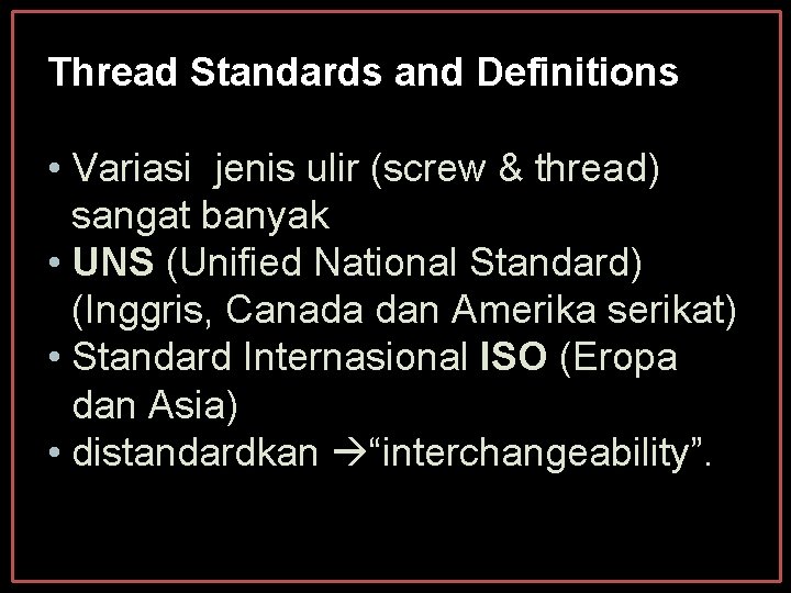 Thread Standards and Definitions • Variasi jenis ulir (screw & thread) sangat banyak • Thread Standards and Definitions • Variasi jenis ulir (screw & thread) sangat banyak •