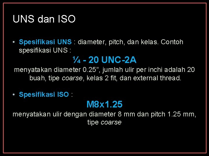 UNS dan ISO • Spesifikasi UNS : diameter, pitch, dan kelas. Contoh spesifikasi UNS UNS dan ISO • Spesifikasi UNS : diameter, pitch, dan kelas. Contoh spesifikasi UNS