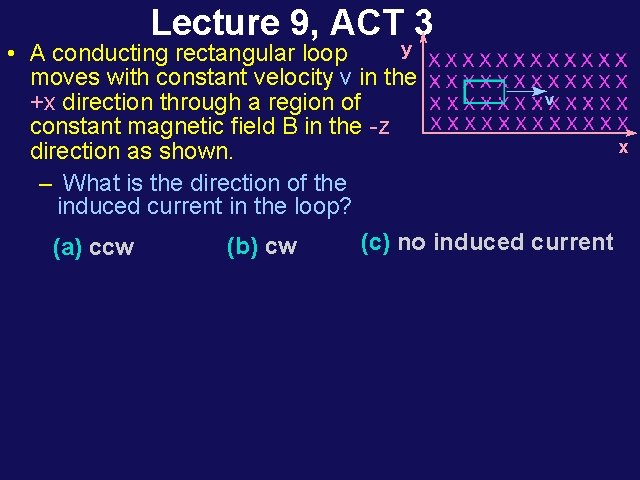 Lecture 9, ACT 3 y • A conducting rectangular loop moves with constant velocity