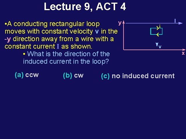 Lecture 9, ACT 4 y • A conducting rectangular loop moves with constant velocity