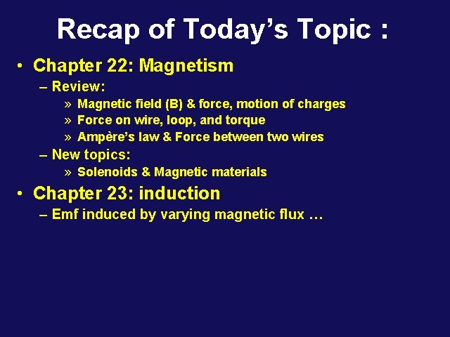 Recap of Today’s Topic : • Chapter 22: Magnetism – Review: » Magnetic field