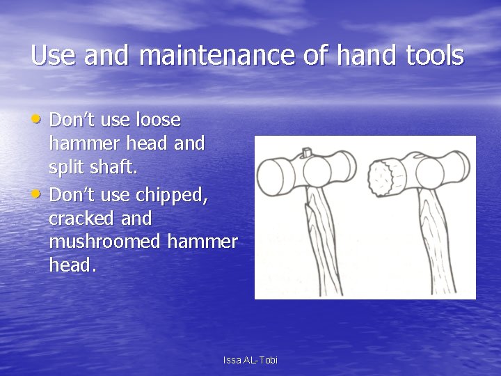 Use and maintenance of hand tools • Don’t use loose • hammer head and