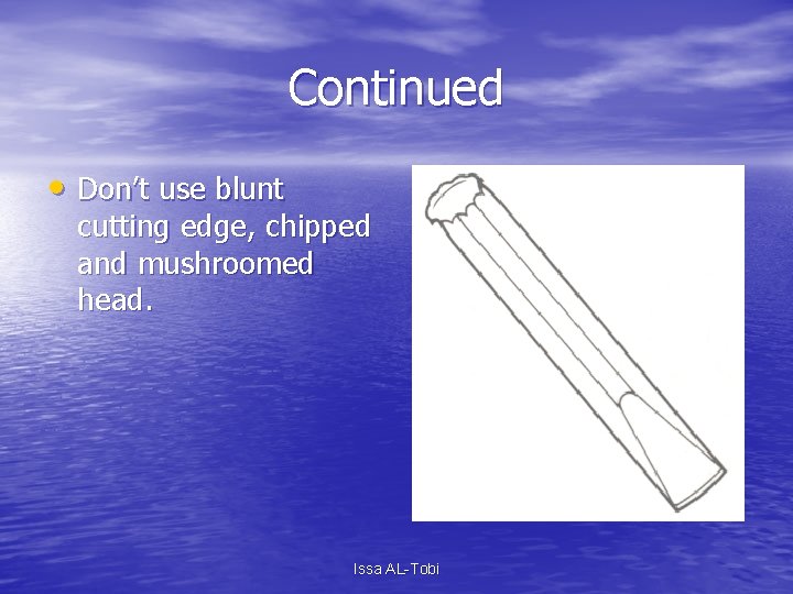 Continued • Don’t use blunt cutting edge, chipped and mushroomed head. Issa AL-Tobi 