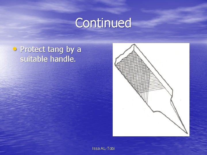 Continued • Protect tang by a suitable handle. Issa AL-Tobi 