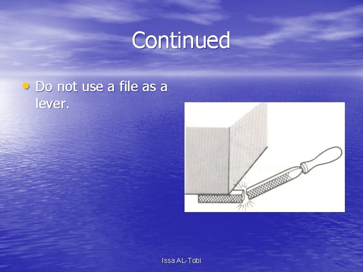Continued • Do not use a file as a lever. Issa AL-Tobi 