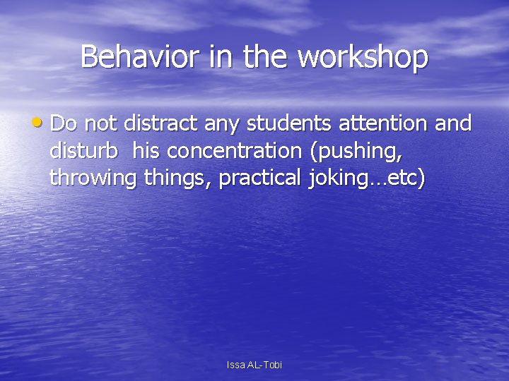 Behavior in the workshop • Do not distract any students attention and disturb his