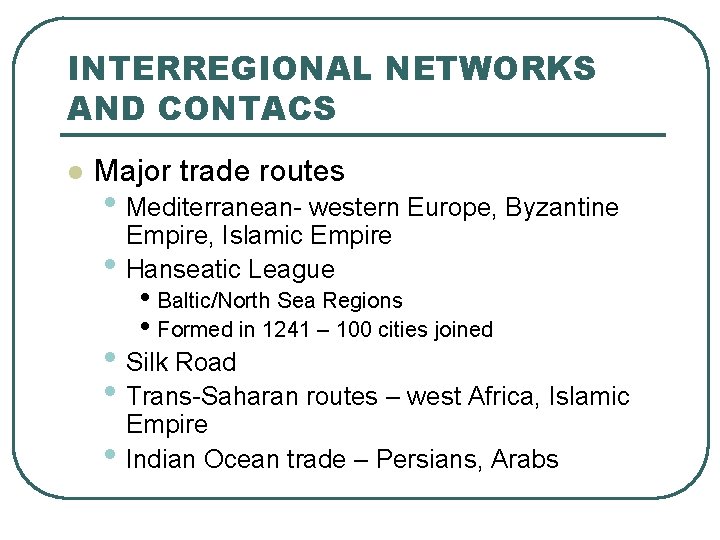 INTERREGIONAL NETWORKS AND CONTACS l Major trade routes • Mediterranean- western Europe, Byzantine •