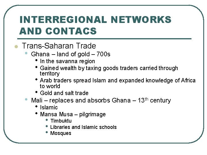 INTERREGIONAL NETWORKS AND CONTACS l Trans-Saharan Trade • Ghana – land of gold –