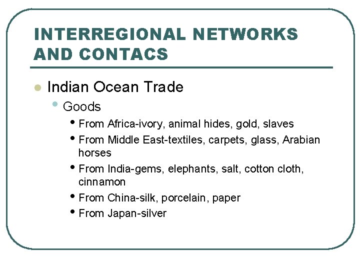 INTERREGIONAL NETWORKS AND CONTACS l Indian Ocean Trade • Goods • From Africa-ivory, animal