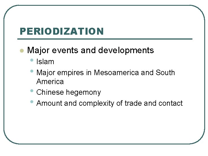 PERIODIZATION l Major events and developments • Islam • Major empires in Mesoamerica and