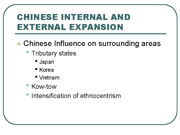 CHINESE INTERNAL AND EXTERNAL EXPANSION l Chinese Influence on surrounding areas • Tributary states