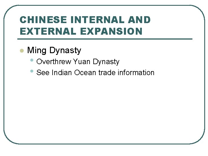 CHINESE INTERNAL AND EXTERNAL EXPANSION l Ming Dynasty • Overthrew Yuan Dynasty • See