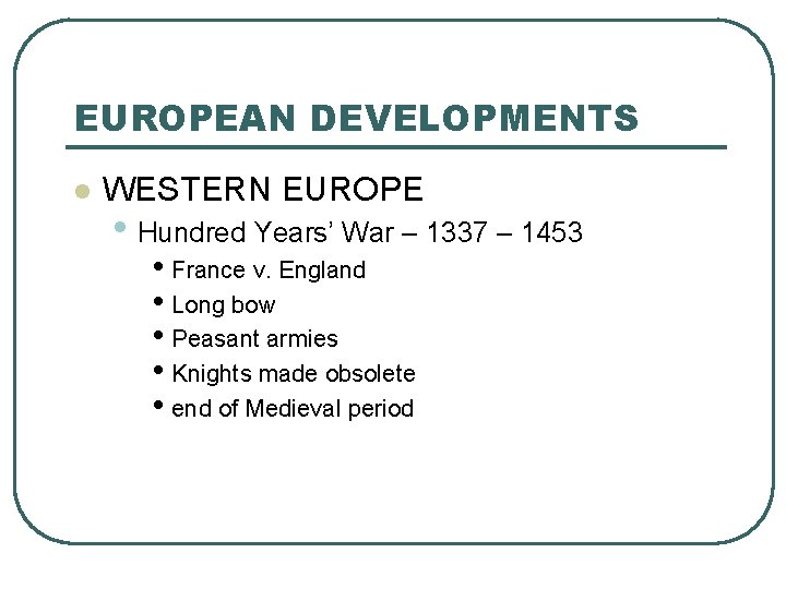 EUROPEAN DEVELOPMENTS l WESTERN EUROPE • Hundred Years’ War – 1337 – 1453 •