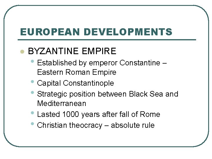 EUROPEAN DEVELOPMENTS l BYZANTINE EMPIRE • Established by emperor Constantine – • • Eastern