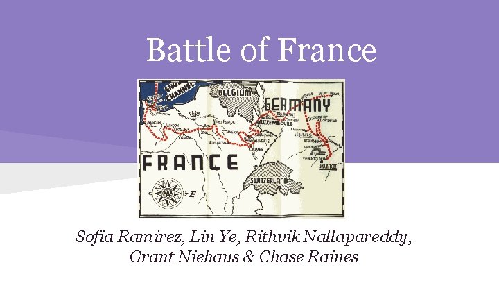 Battle of France Sofia Ramirez, Lin Ye, Rithvik Nallapareddy, Grant Niehaus & Chase Raines