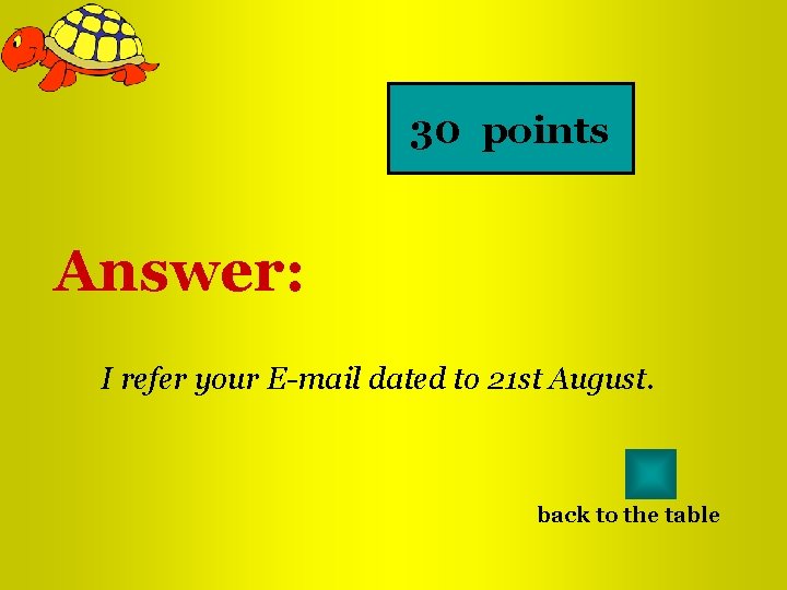 30 points Answer: I refer your E-mail dated to 21 st August. back to