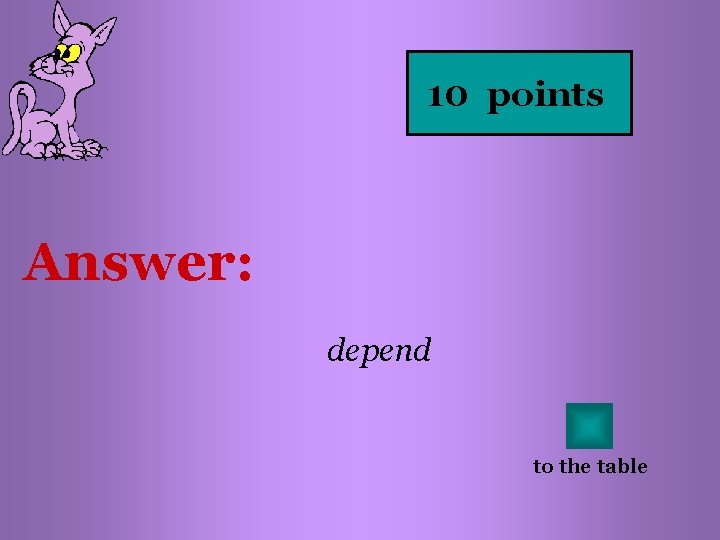 10 points Answer: depend to the table 