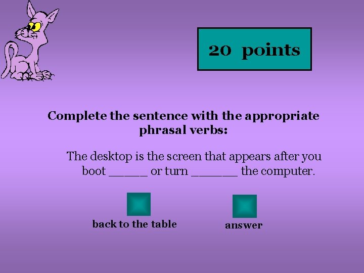 20 points Complete the sentence with the appropriate phrasal verbs: The desktop is the