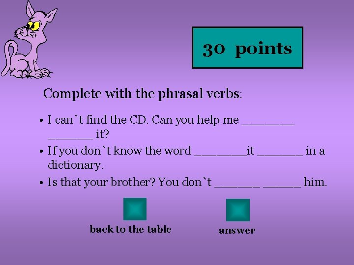 30 points Complete with the phrasal verbs: • I can`t find the CD. Can