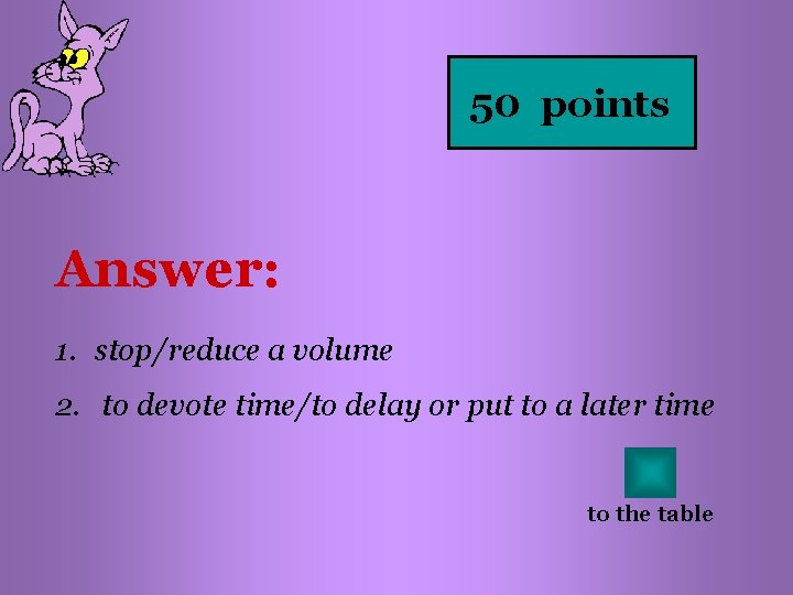 50 points Answer: 1. stop/reduce a volume 2. to devote time/to delay or put