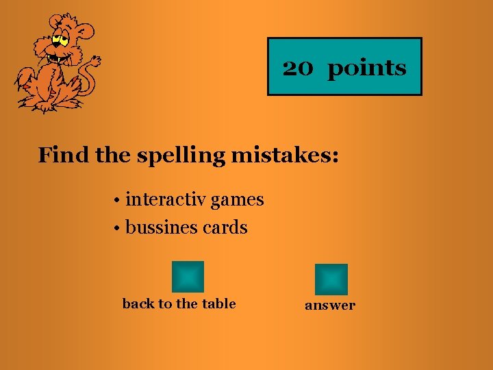 20 points Find the spelling mistakes: • interactiv games • bussines cards back to
