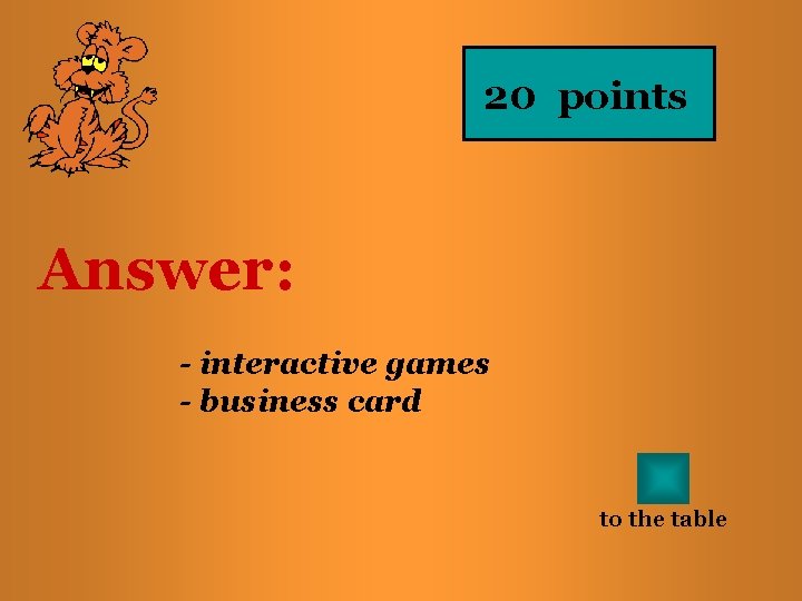 20 points Answer: - interactive games - business card to the table 