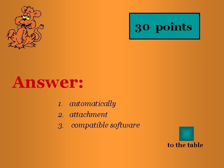 30 points Answer: 1. automatically 2. attachment 3. compatible software to the table 