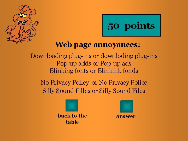 50 points Web page annoyances: Downloading plug-ins or downloding plug-ins Pop-up adds or Pop-up