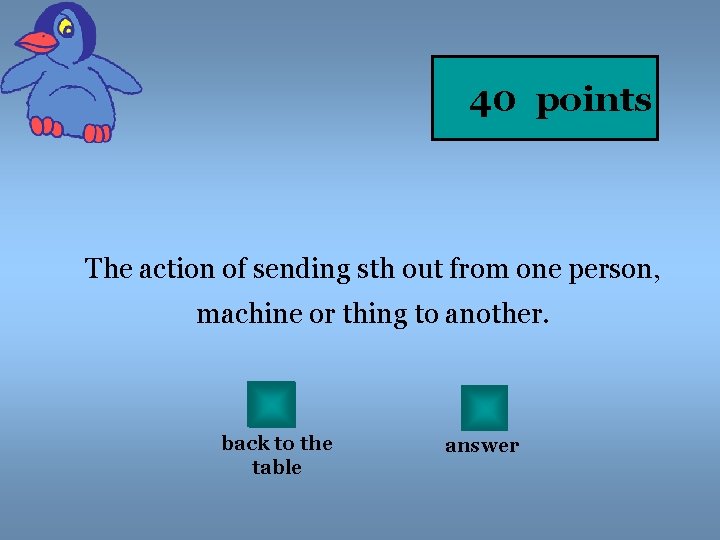 40 points The action of sending sth out from one person, machine or thing