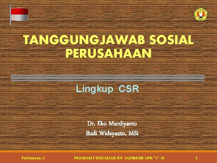 TANGGUNGJAWAB SOSIAL PERUSAHAAN Lingkup CSR Dr. Eko Murdiyanto Budi Widayanto, MSi Pertemuan-3 PROGRAM STUDI