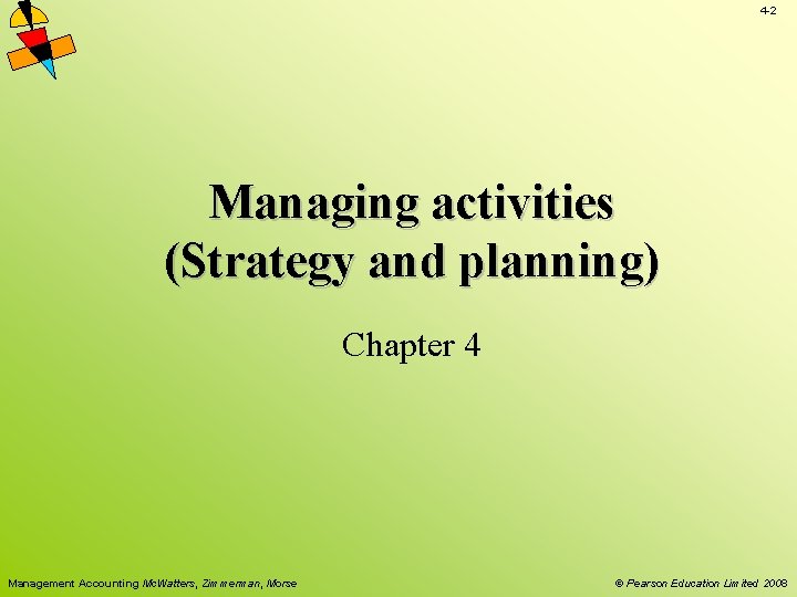 4 -2 Managing activities (Strategy and planning) Chapter 4 Management Accounting Mc. Watters, Zimmerman,