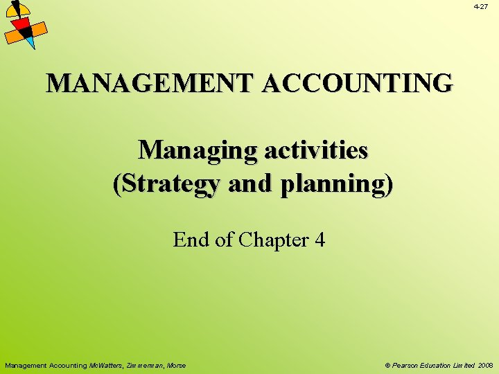 4 -27 MANAGEMENT ACCOUNTING Managing activities (Strategy and planning) End of Chapter 4 Management