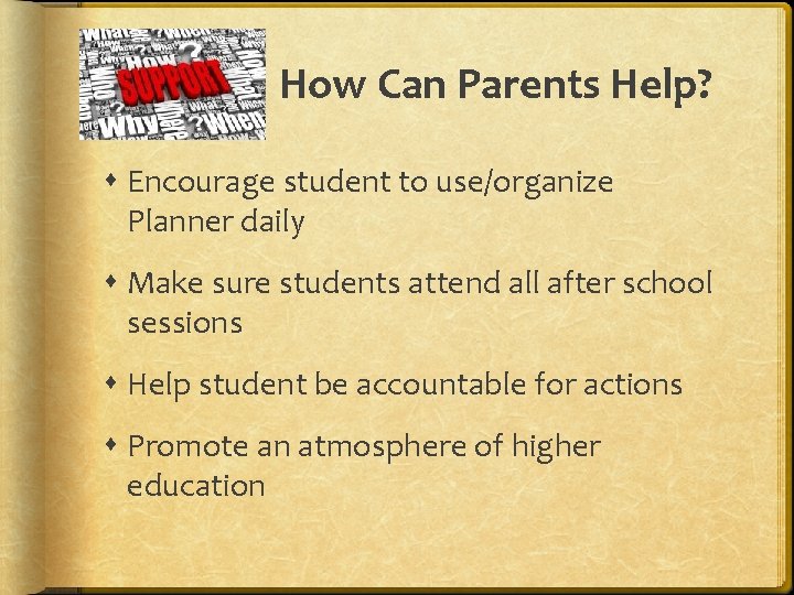 How Can Parents Help? Encourage student to use/organize Planner daily Make sure students attend