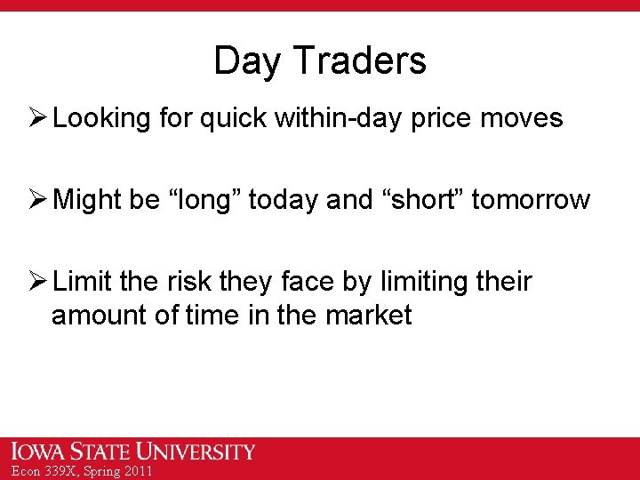 Day Traders Ø Looking for quick within-day price moves Ø Might be “long” today