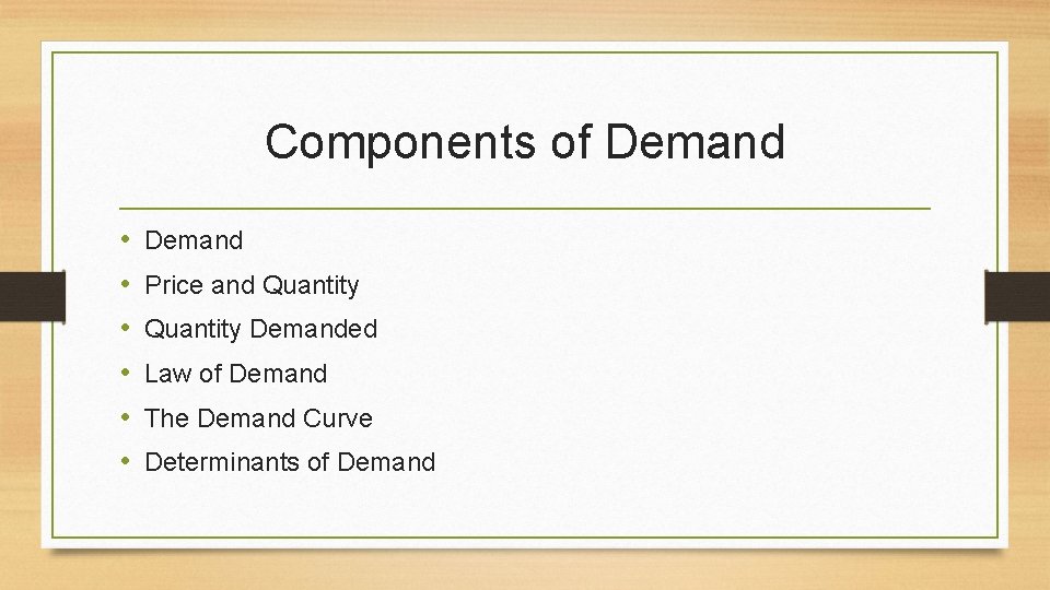 Components of Demand • • • Demand Price and Quantity Demanded Law of Demand